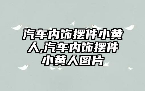 汽車內(nèi)飾擺件小黃人,汽車內(nèi)飾擺件小黃人圖片