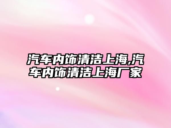 汽車內(nèi)飾清潔上海,汽車內(nèi)飾清潔上海廠家