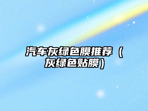 汽車灰綠色膜推薦（灰綠色貼膜）