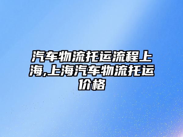 汽車物流托運(yùn)流程上海,上海汽車物流托運(yùn)價(jià)格