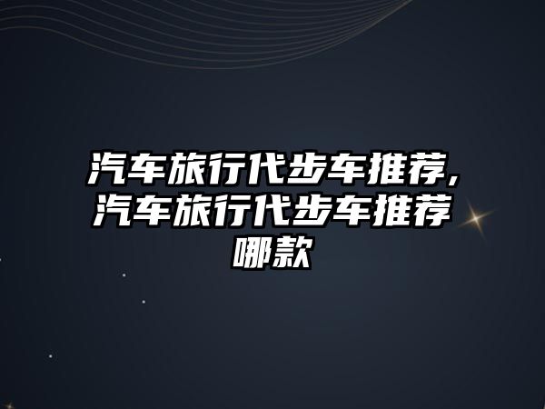 汽車旅行代步車推薦,汽車旅行代步車推薦哪款