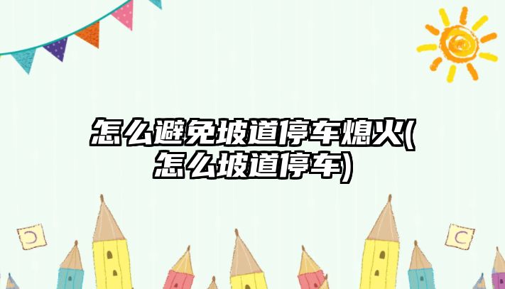 怎么避免坡道停車熄火(怎么坡道停車)