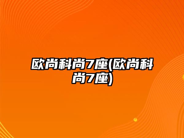 歐尚科尚7座(歐尚科尚7座)