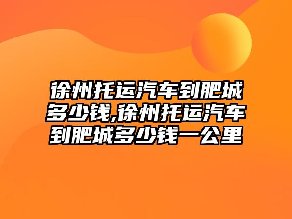 徐州托運汽車到肥城多少錢,徐州托運汽車到肥城多少錢一公里
