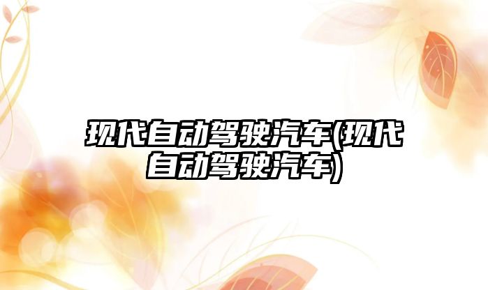 現(xiàn)代自動駕駛汽車(現(xiàn)代自動駕駛汽車)