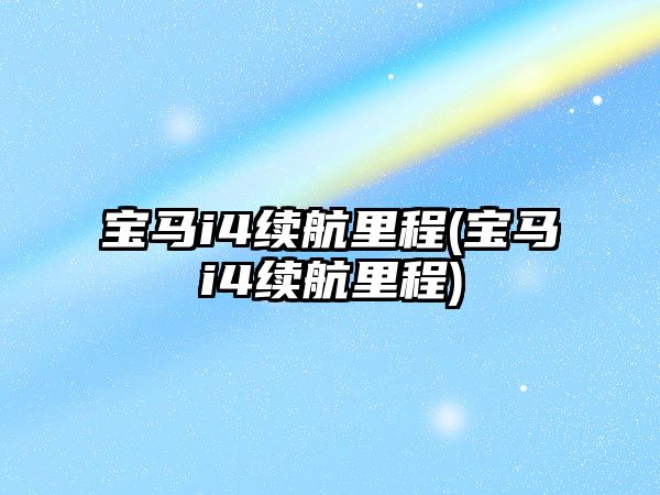 寶馬i4續(xù)航里程(寶馬i4續(xù)航里程)