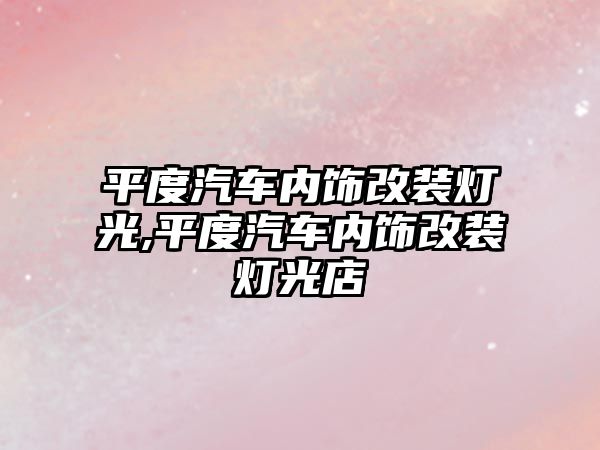 平度汽車內(nèi)飾改裝燈光,平度汽車內(nèi)飾改裝燈光店