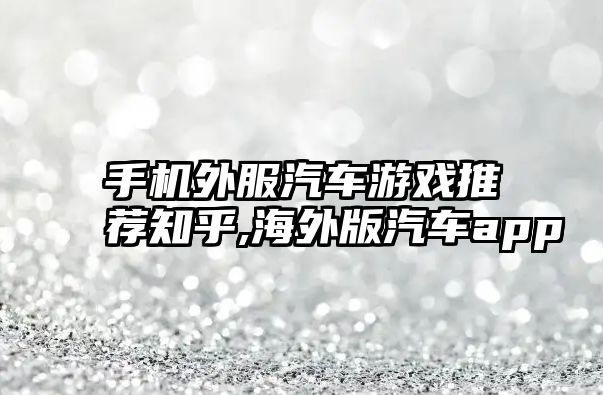 手機(jī)外服汽車游戲推薦知乎,海外版汽車app
