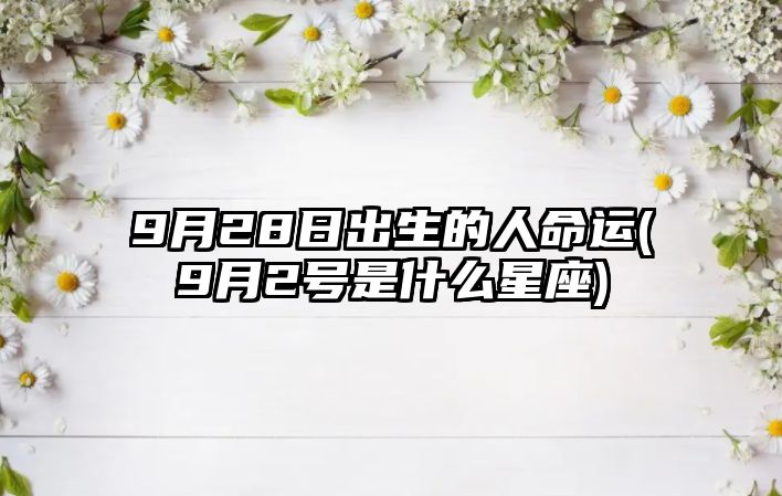 9月28日出生的人命運(9月2號是什么星座)