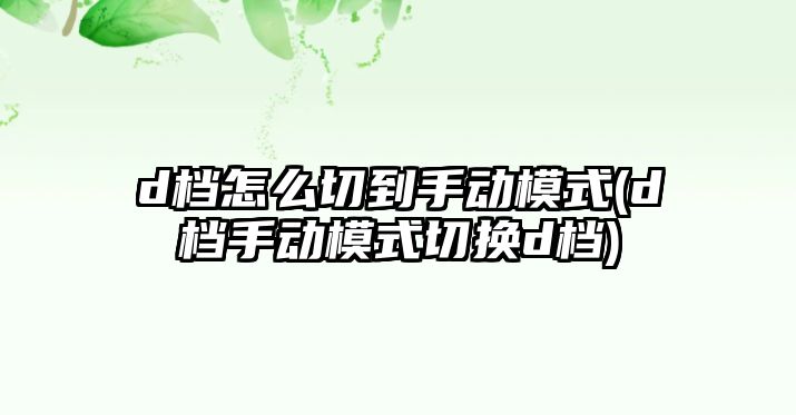 d檔怎么切到手動(dòng)模式(d檔手動(dòng)模式切換d檔)