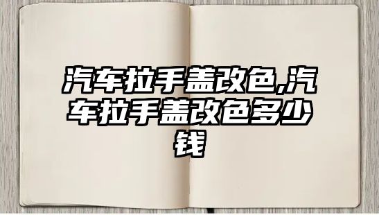 汽車?yán)稚w改色,汽車?yán)稚w改色多少錢(qián)