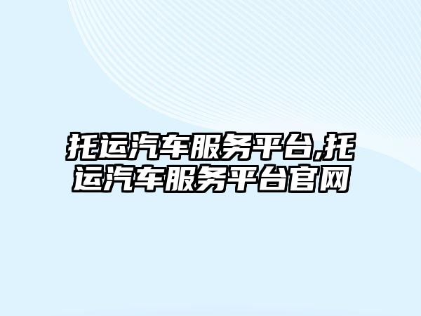 托運汽車服務平臺,托運汽車服務平臺官網(wǎng)