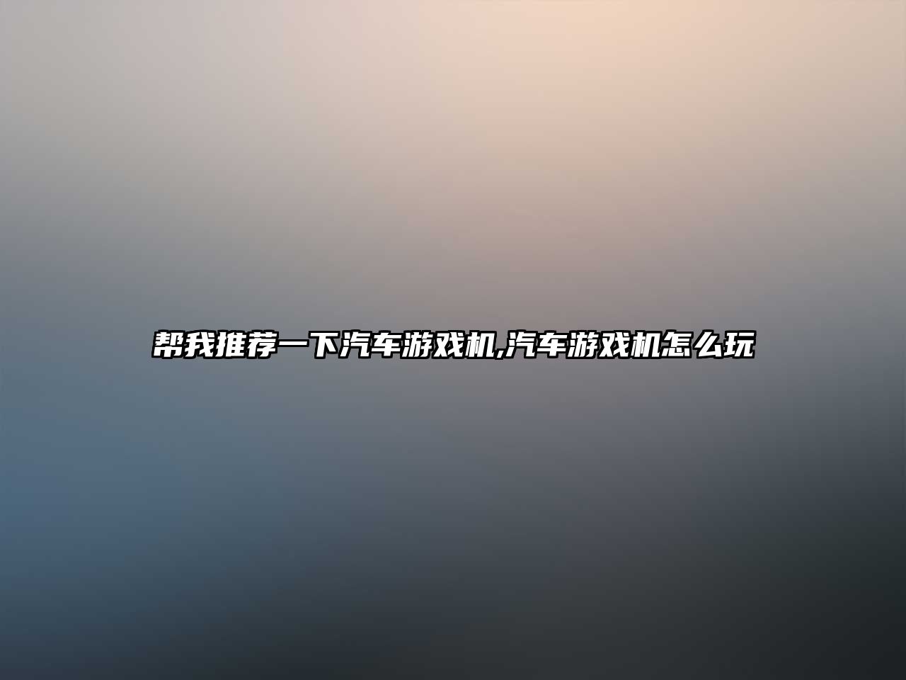 幫我推薦一下汽車游戲機(jī),汽車游戲機(jī)怎么玩