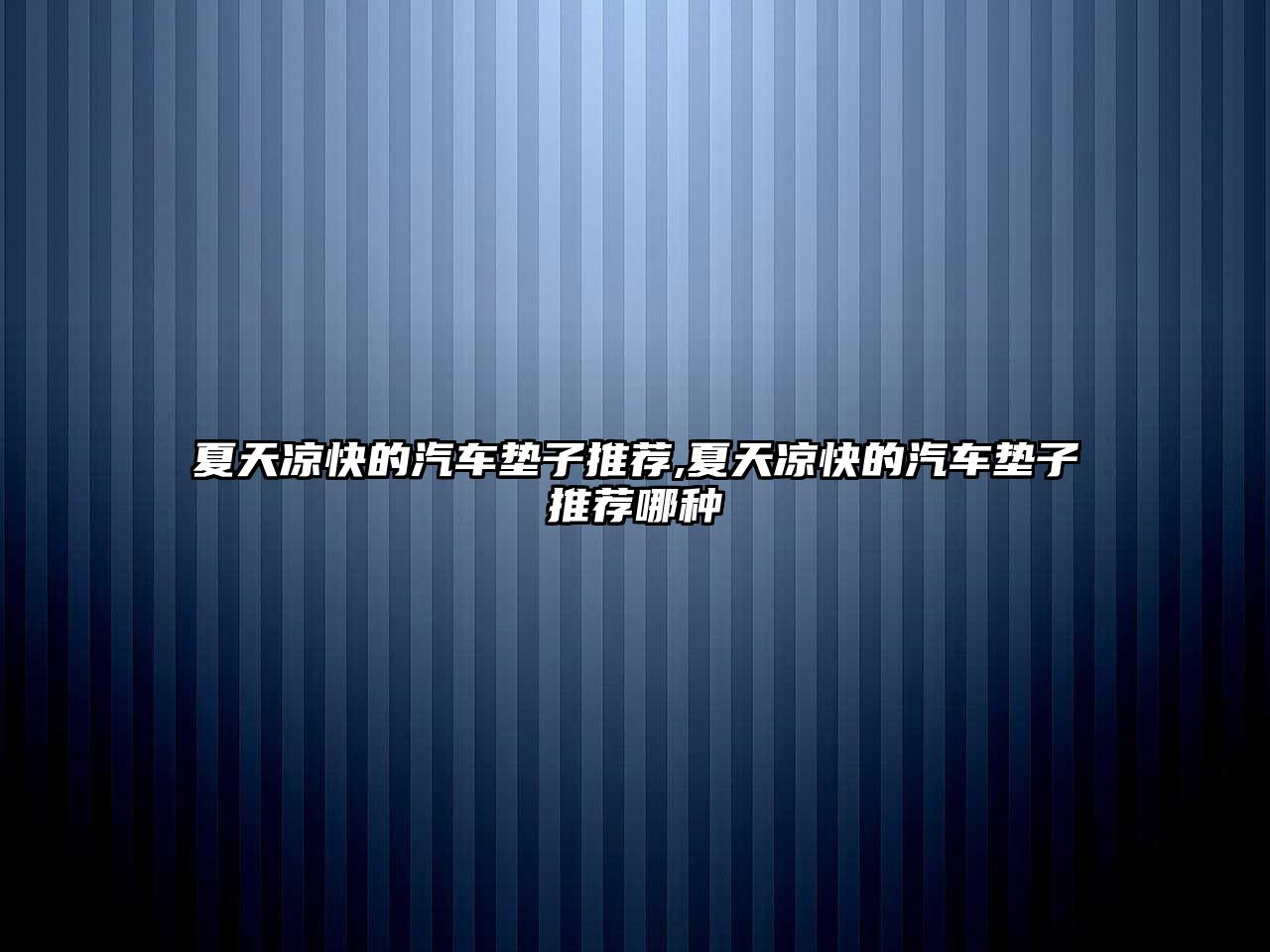 夏天涼快的汽車墊子推薦,夏天涼快的汽車墊子推薦哪種