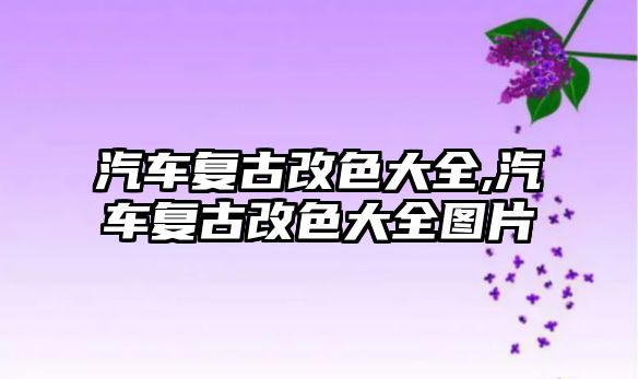 汽車(chē)復(fù)古改色大全,汽車(chē)復(fù)古改色大全圖片