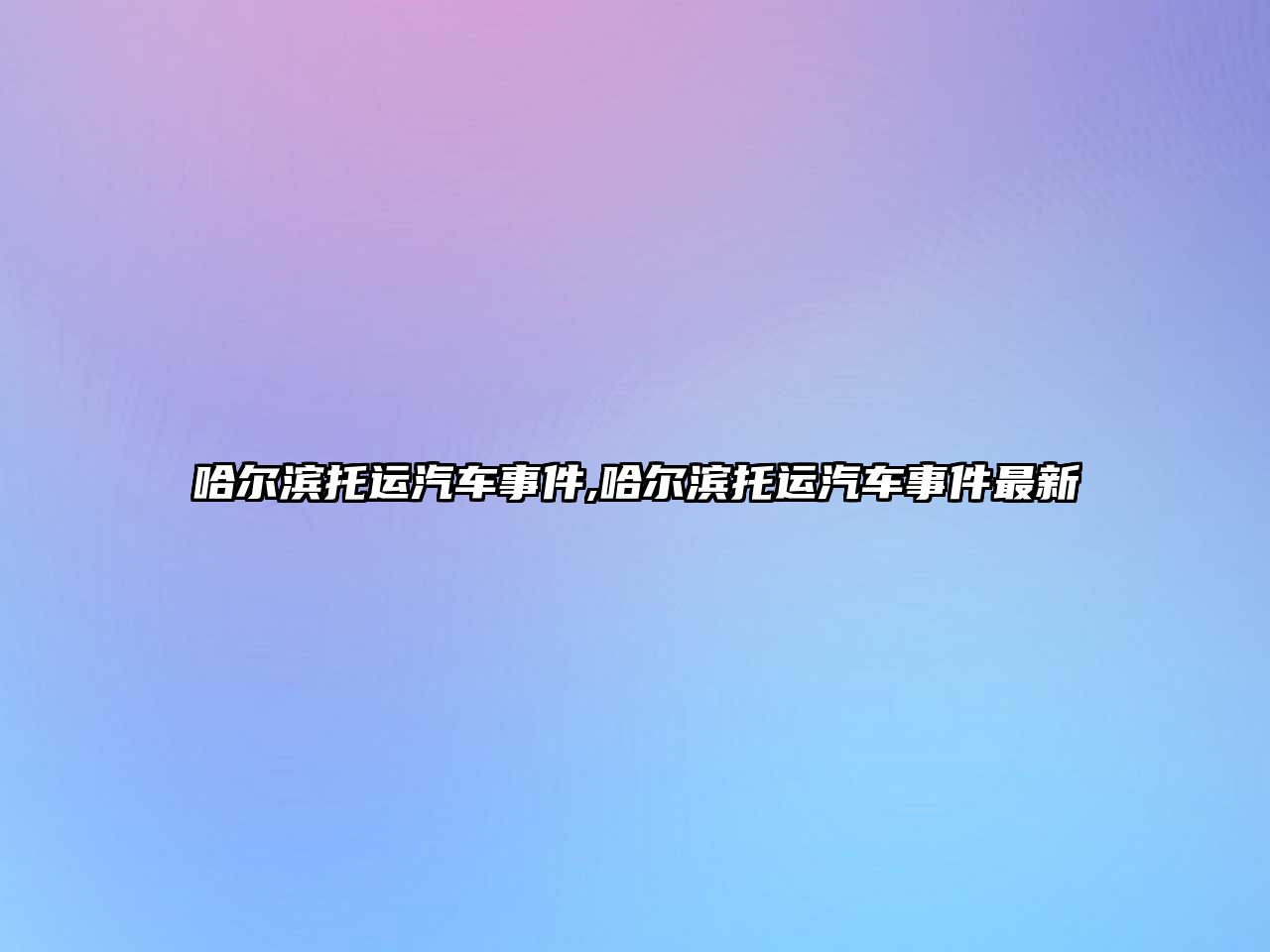 哈爾濱托運(yùn)汽車事件,哈爾濱托運(yùn)汽車事件最新