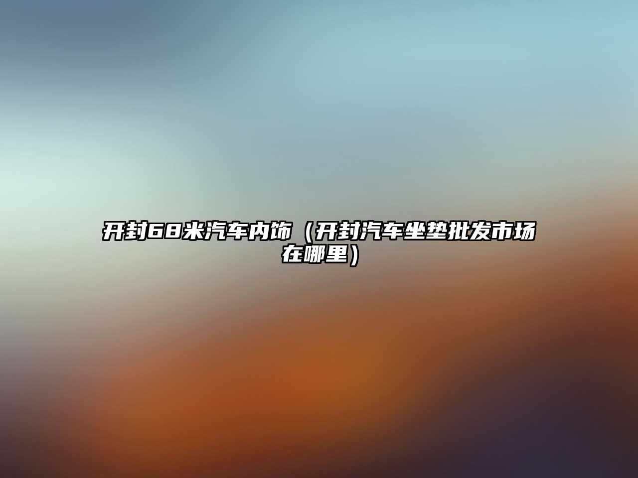 開封68米汽車內飾（開封汽車坐墊批發(fā)市場在哪里）