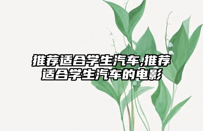 推薦適合學(xué)生汽車,推薦適合學(xué)生汽車的電影