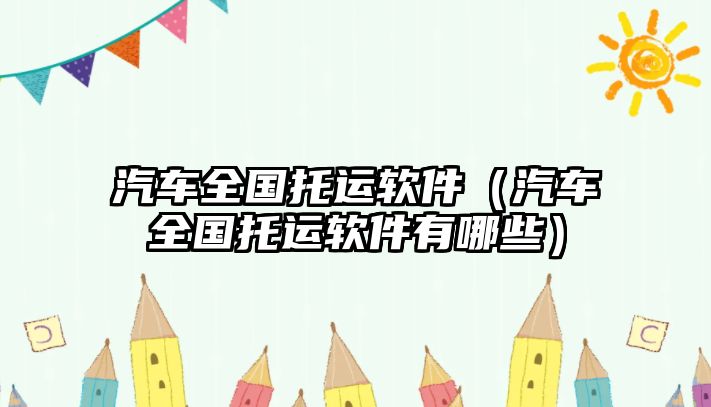 汽車全國托運軟件（汽車全國托運軟件有哪些）