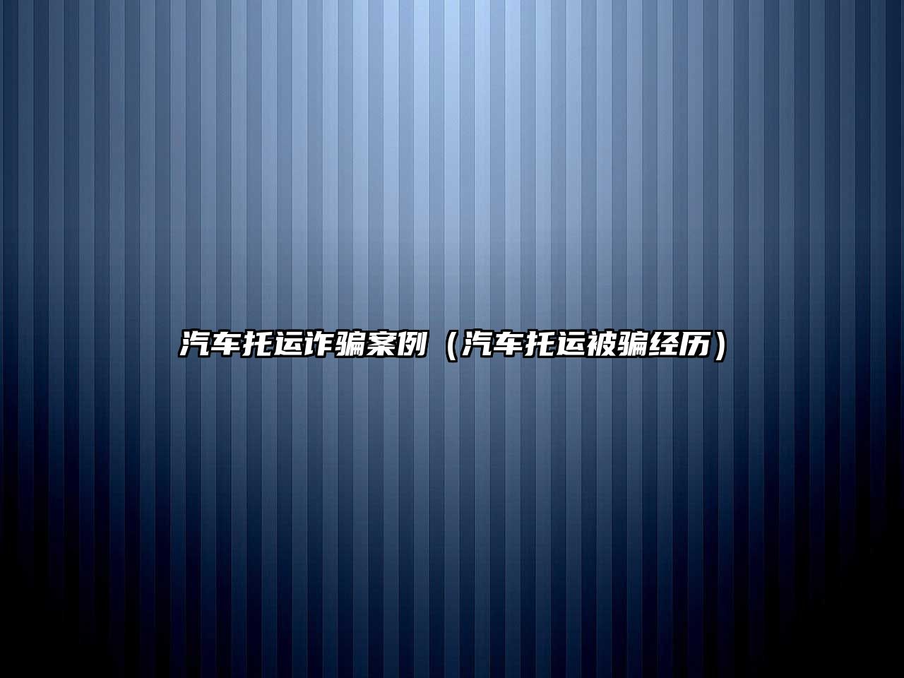 汽車托運(yùn)詐騙案例（汽車托運(yùn)被騙經(jīng)歷）