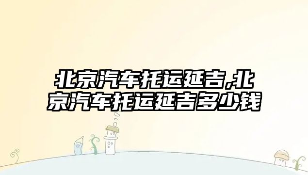 北京汽車(chē)托運(yùn)延吉,北京汽車(chē)托運(yùn)延吉多少錢(qián)