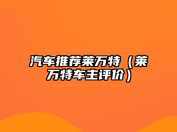 汽車推薦萊萬特（萊萬特車主評價）